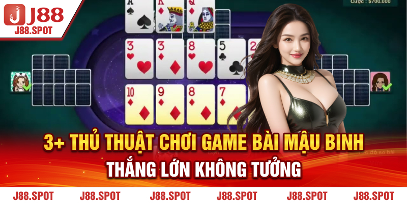 3+ thủ thuật chơi game bài Mậu Binh thắng lớn không tưởng