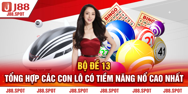 Bộ Đề 13 - Tổng Hợp Các Con Lô Có Tiềm Năng Nổ Cao Nhất