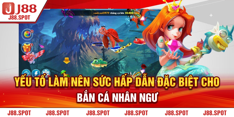 Yếu tố làm nên sức hấp dẫn đặc biệt cho Bắn Cá Nhân Ngư 