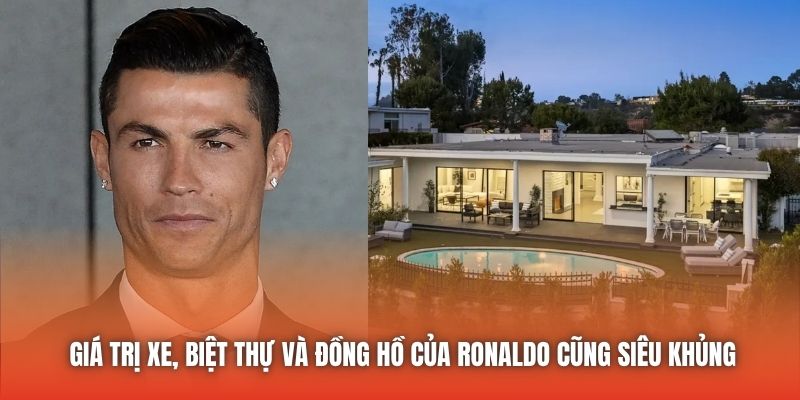 Giá trị xe, biệt thự và đồng hồ của Ronaldo cũng siêu khủng