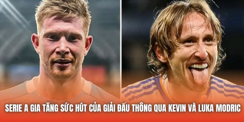 Serie A gia tăng sức hút của giải đấu thông qua Kevin và Luka Modric
