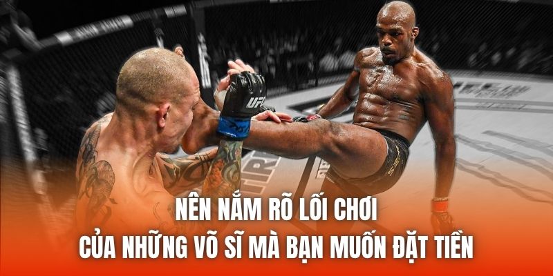 Nên nắm rõ lối chơi của những võ sĩ mà bạn muốn đặt tiền