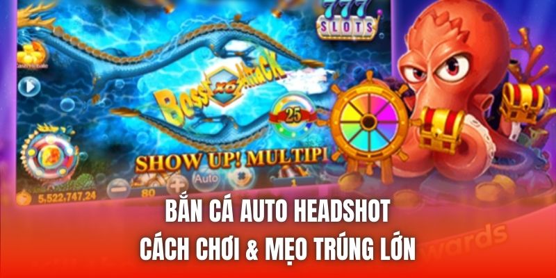 Bắn Cá Auto Headshot - Cách Chơi & Mẹo Trúng Lớn