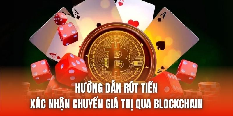 Hướng dẫn rút tiền, xác nhận chuyển giá trị qua blockchain