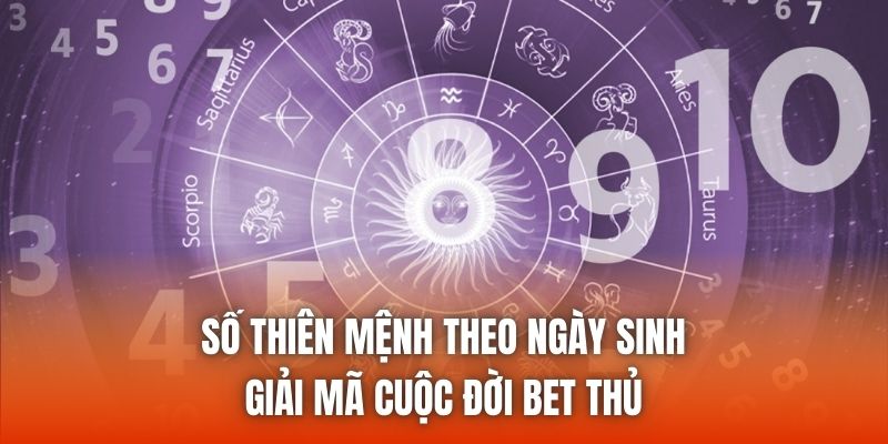 Số Thiên Mệnh Theo Ngày Sinh - Giải Mã Cuộc Đời Bet Thủ