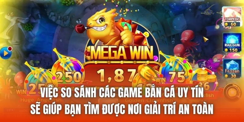 Việc so sánh các game bắn cá uy tín sẽ giúp bạn tìm được nơi giải trí an toàn